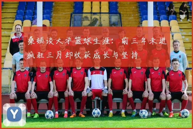 桑顿谈大学篮球生涯：前三年未进疯狂三月却收获成长与坚持